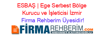 ESBAŞ+|+Ege+Serbest+Bölge+Kurucu+ve+İşleticisi+İzmir Firma+Rehberim+Üyesidir!